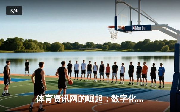 体育资讯网的崛起：数字化浪潮如何重塑观赛体验与产业生态 - 3