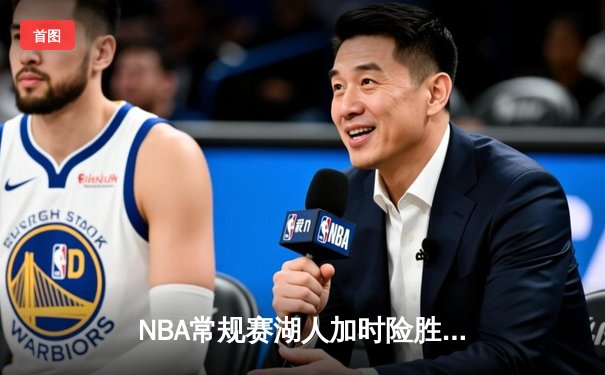 NBA常规赛湖人加时险胜勇士 詹姆斯关键三分库里空砍三双