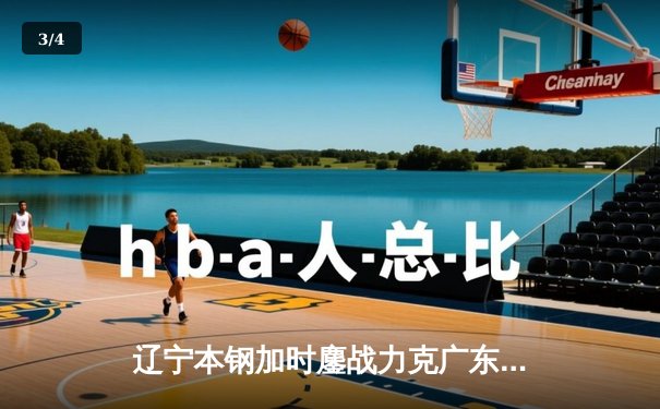 辽宁本钢加时鏖战力克广东华南虎 CBA总决赛上演史诗级对决 - 3