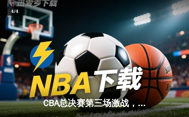 CBA总决赛第三场激战，广东宏远绝地反击逆转新疆飞虎 - 4
