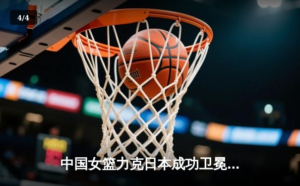 中国女篮力克日本成功卫冕 韩旭23+15统治内线夺亚洲杯冠军 - 4