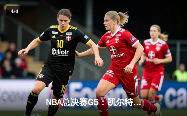 NBA总决赛G5：凯尔特人绝地反击，塔图姆狂砍41分率队扳回一城 - 4