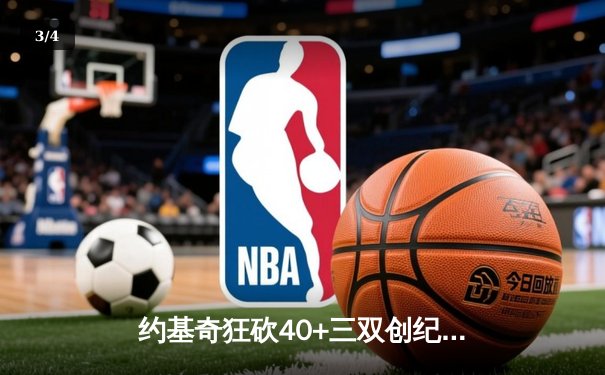 约基奇狂砍40+三双创纪录，掘金加时险胜勇士迎六连胜 - 3