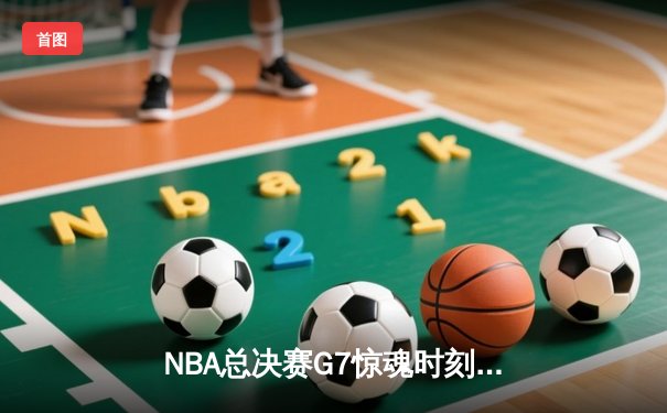NBA总决赛G7惊魂时刻：凯尔特人逆转勇士夺第18冠，塔图姆加冕FMVP
