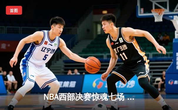 NBA西部决赛惊魂七场 掘金4-3险胜森林狼连续两年挺进总决赛