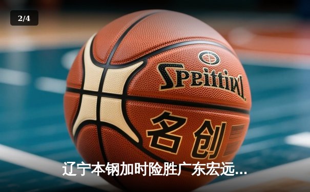 辽宁本钢加时险胜广东宏远，赵继伟33分导演惊天逆转 - 2